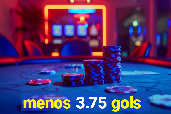 menos 3.75 gols